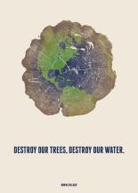 Destroy our trees, destroy our water.