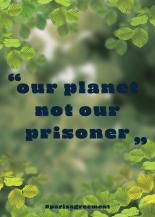 Our Planet, Not Our Prisoner