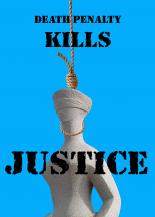 DEATH PENALTY KILLS JUSTICE