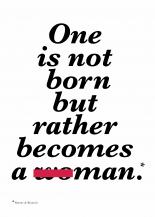 One is not born but rather becomes a woman.